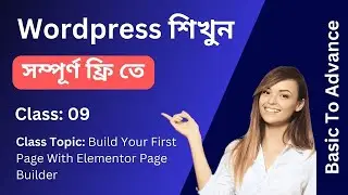 Wordpress শিখুন সম্পূর্ণ ফ্রিতে - Build Your First Page With Elementor Page Builder - Class 9