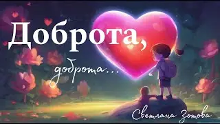 «ДОБРОТА, ДОБРОТА...», СВЕТЛАНА ЗОТОВА