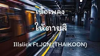 Illslick - ให้ตายสิ Ft.JCN (THAIKOON) [เนื้อเพลง]