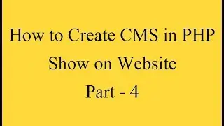 How to Create CMS in PHP - Show on Website - Part - 4