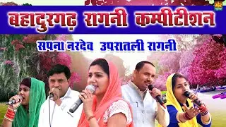 बहादुरगढ़ कम्पीटिशन || सपना नरदेव उपरातली रागनी || Radha Chaudhary || Manoj Chaudhary || Mor Ragni