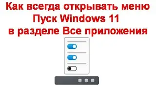 Как всегда открывать меню Пуск Windows 11 в разделе Все приложения