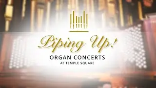 Piping Up! Organ Concert at Temple Square | June 7, 2023