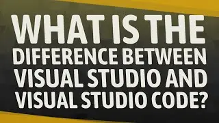 What is the difference between Visual Studio and Visual Studio code?