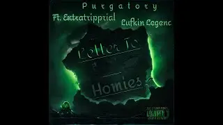 Letter To My Homies @purgatorygraveMusic Ft. @ExtraTrippRial & @LufkinLegend