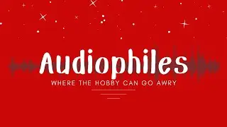 The Term Audiophile & Where The Hobby Goes Awry