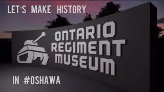 Ontario Regiment Museum - Let's Make History, IN #OSHAWA