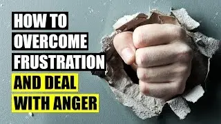 12 Ways To Overcome Frustration and Deal With Anger