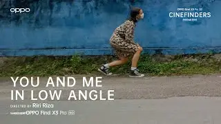 OPPO Cinefinders | You and Me In Low Angle by Riri Riza