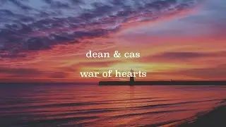 Dean & Cas // War of Hearts