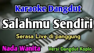 SALAHMU SENDIRI - KARAOKE || NADA WANITA CEWEK || Versi Dangdut Koplo || Kini Setelah Kutemukan Dia