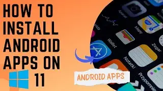 How to Install Android Apps on Windows 11 Computer/Laptop