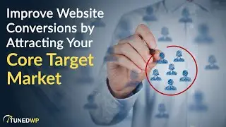 Improve Website Conversions by Attracting Your Core Target Market