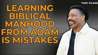 Missionary Pastor - Learning Biblical Manhood from Adam is Mistakes | Tony Evans 2023