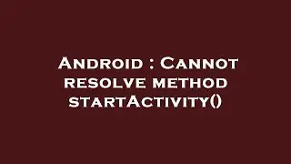 Android : Cannot resolve method startActivity()