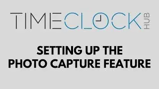 How To Set Up the Photo Capture Feature with Time Clock Hub