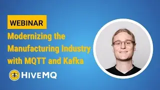 Webinar: Modernizing the Manufacturing Industry with MQTT and Kafka