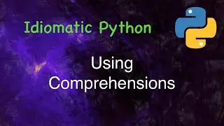 Idiomatic Python: Using Comprehensions