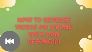 HOW TO REVERSE VIDEOS ON IPHONES WITH DON BESONG101 - 2022.