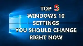 Top 5 Windows 10 Settings You should Change Right Now