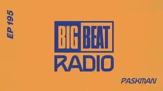 Big Beat Radio: EP #195 - Paskman (Guest Mix)