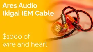 Ares Audio Ikigai IEM Cable Review - $1000 of wire and heart