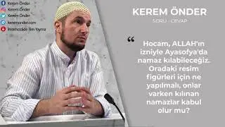 Ayasofyada resim figürlerinin altında namaz kılmak caiz mi? / Kerem Önder