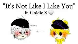 It's Not Like I Like You!||Gacha Life||Ft. Goldie X 🤍||Meme