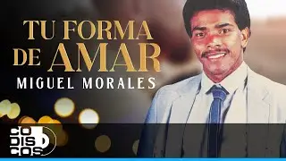 Tu Forma De Amar, Miguel Morales - Video Letra