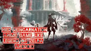 NIER REINCARNATION EPIC ANIME GAME LIKE LEGEND OF ZELDA ANDROID