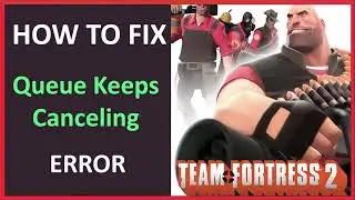 How To Fix Team Fortress 2 Queue Keeps Canceling Error