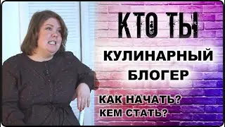 КТО ТЫ Кулинарный блогер: профессия - как начать, кем стать, как выбрать или сменить профессию