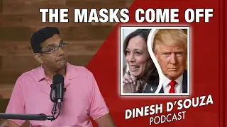 THE MASKS COME OFF Dinesh D’Souza Podcast Ep944