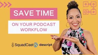 SquadCast x Descript: How To Save Time on Your Podcast Production Workflow