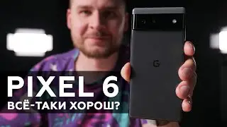 Обзор Google Pixel 6: всё-таки хорош?