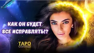 ☀️КАК ОН БУДЕТ ВСЕ ИСПРАВЛЯТЬ⁉️ #таро #таролог #будущеетаро