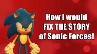 Let's Talk - How I would fix the Story of Sonic Forces!