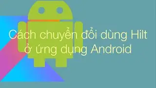 9. Hilt dependency Injection với ứng dụng Android cơ bản