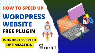 Free Plugin To Speed up WordPress Website | WordPress Speed Optimization | Airlift Plugin Tutorial