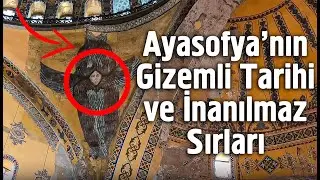 Ayasofya Camii’nin Gizemli Tarihi ve İnanılmaz Sırları