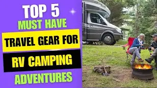 Top 5 Must Have Travel Gear for RV Camping Adventures