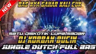 SATU DISKOTIK LUPA SADAR !! DJ KORBAN BUCIN JUNGLE DUTCH FULL BAS