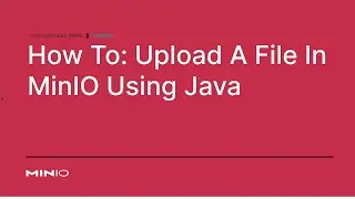 How To Upload A File To MinIO Using Java