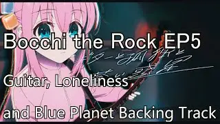 Bocchi the Rock EP5 Backing Track - Guitar, Loneliness and Blue Planet