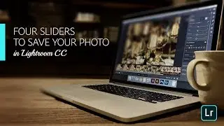 Lightroom Coffee Break: Four Sliders to Save Your Photo in Lightroom CC | Adobe Lightroom