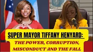 SUPER MAYOR TIFFANY HENYARD: THE POWER, CORRUPTION, MISCONDUCT AND THE FALL