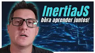 💪 InertiaJS, BÓRA APRENDER JUNTOS! !🚀