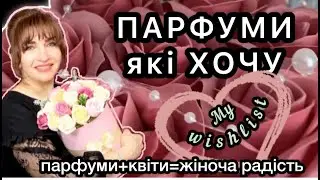 ПАРФУМИ які ХОЧУ! MyWishlist❤️ Чого хоче жінка!? Квіти і парфуми!