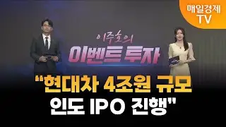 [이벤트 투자] “현대차 4조원 규모 인도 IPO 진행” / 이주호의 이벤트 투자 / 매일경제TV