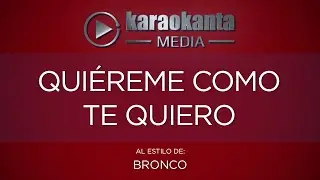 Karaokanta - Bronco - Quiéreme como te quiero